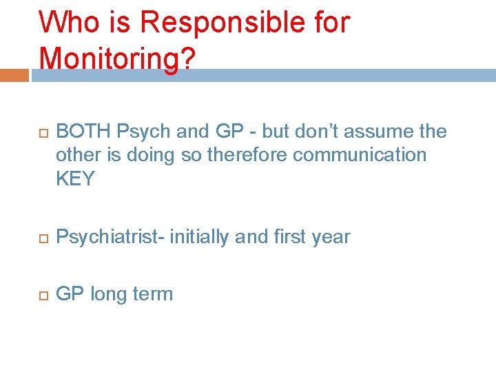 Who is Responsible for Monitoring? BOTH Psych and GP - but don’t assume the