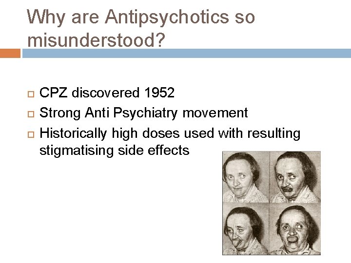 Why are Antipsychotics so misunderstood? CPZ discovered 1952 Strong Anti Psychiatry movement Historically high