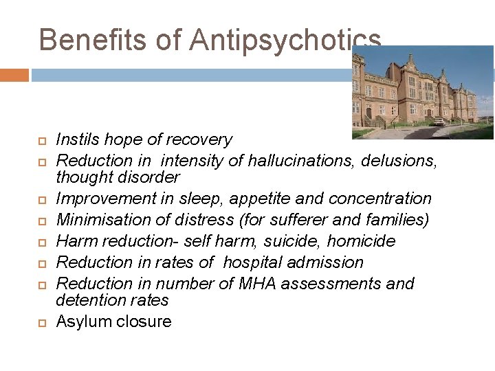 Benefits of Antipsychotics Instils hope of recovery Reduction in intensity of hallucinations, delusions, thought