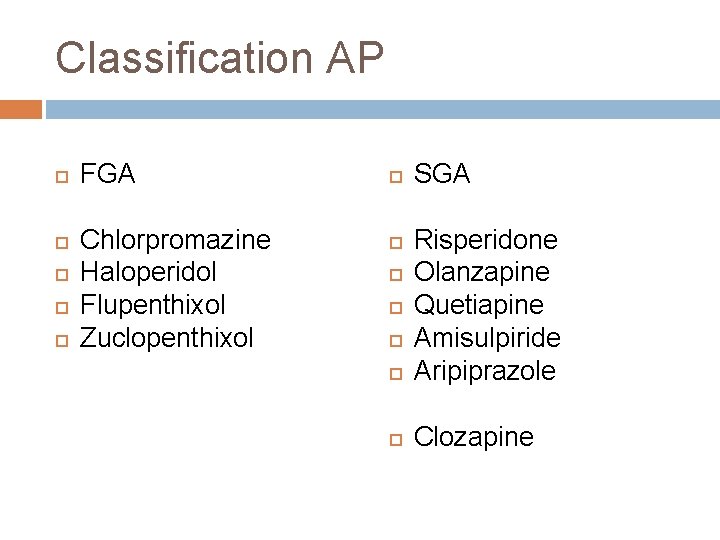 Classification AP FGA Chlorpromazine Haloperidol Flupenthixol Zuclopenthixol SGA Risperidone Olanzapine Quetiapine Amisulpiride Aripiprazole Clozapine