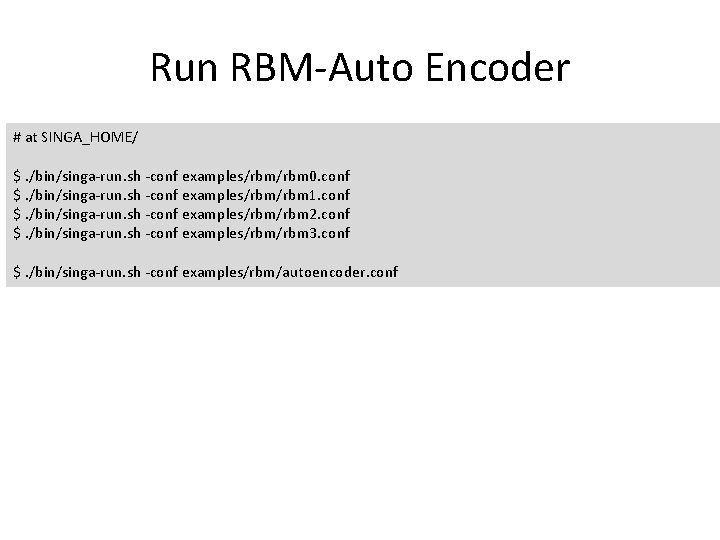 Run RBM-Auto Encoder # at SINGA_HOME/ $. /bin/singa-run. sh -conf examples/rbm 0. conf $.