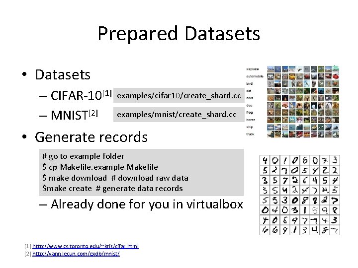 Prepared Datasets • Datasets – CIFAR-10[1] – MNIST[2] examples/cifar 10/create_shard. cc examples/mnist/create_shard. cc •