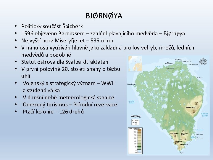 BJØRNØYA • • • Politicky součást Špicberk 1596 objeveno Barentsem – zahlédl plavajícího medvěda