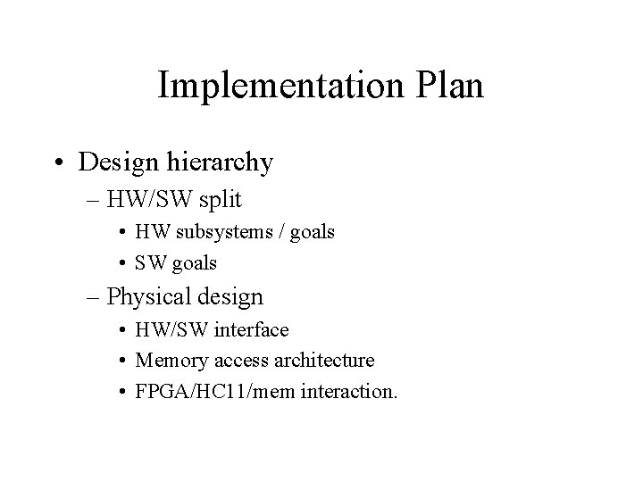 Implementation Plan • Design hierarchy – HW/SW split • HW subsystems / goals •