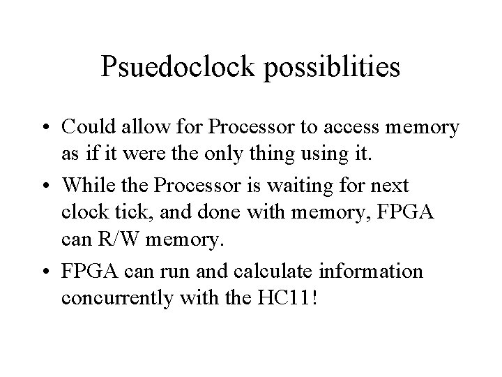 Psuedoclock possiblities • Could allow for Processor to access memory as if it were