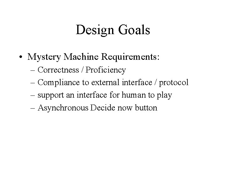 Design Goals • Mystery Machine Requirements: – Correctness / Proficiency – Compliance to external