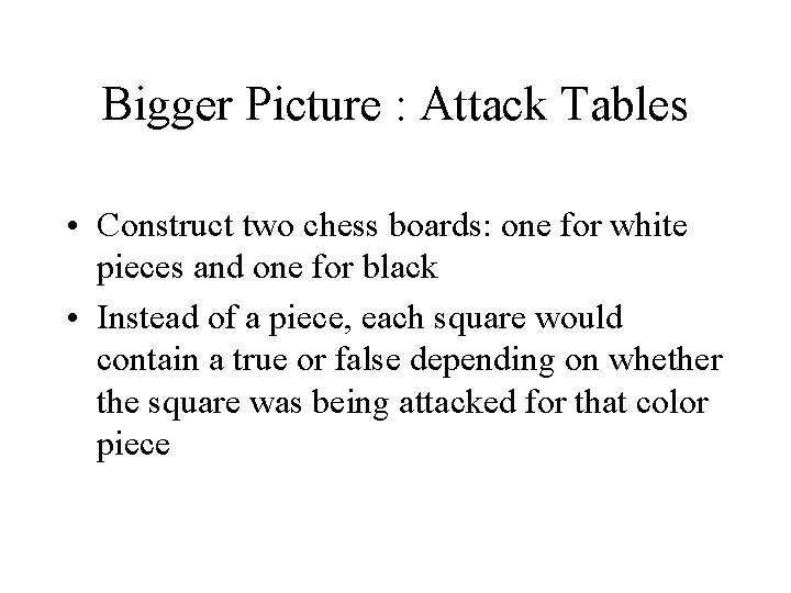 Bigger Picture : Attack Tables • Construct two chess boards: one for white pieces