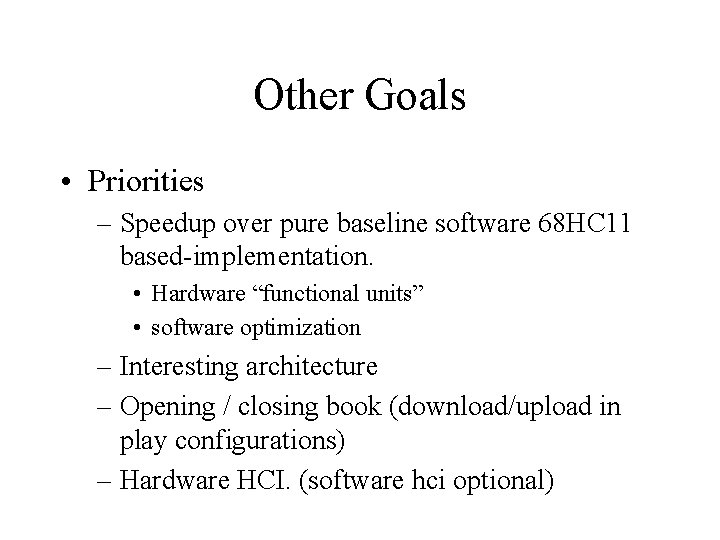 Other Goals • Priorities – Speedup over pure baseline software 68 HC 11 based-implementation.