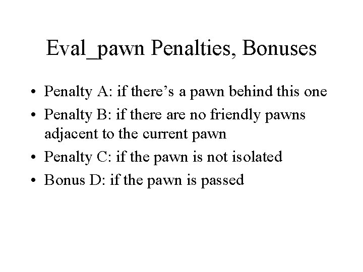 Eval_pawn Penalties, Bonuses • Penalty A: if there’s a pawn behind this one •