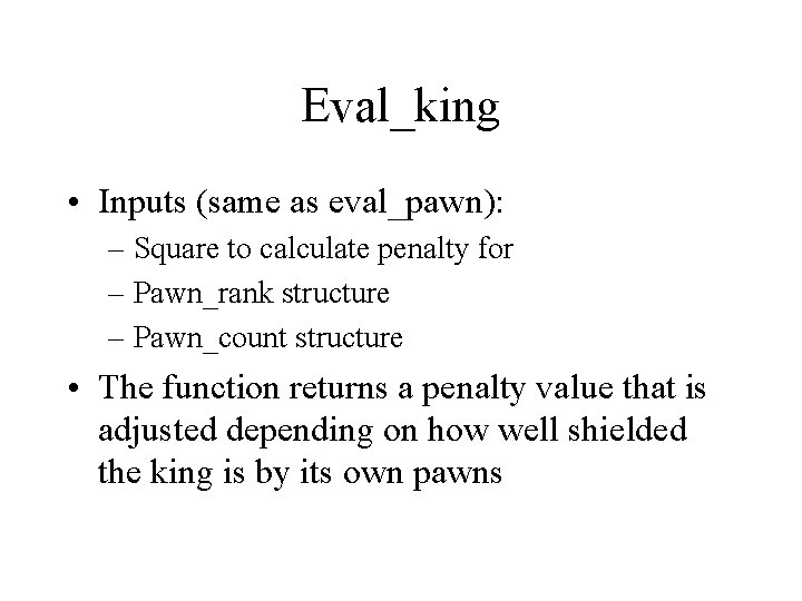 Eval_king • Inputs (same as eval_pawn): – Square to calculate penalty for – Pawn_rank