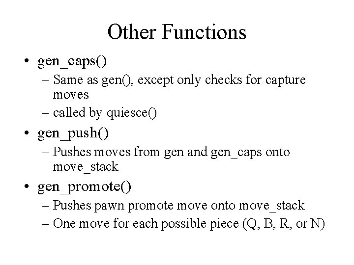 Other Functions • gen_caps() – Same as gen(), except only checks for capture moves