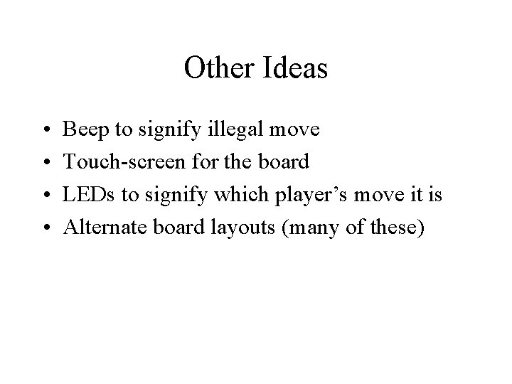 Other Ideas • • Beep to signify illegal move Touch-screen for the board LEDs