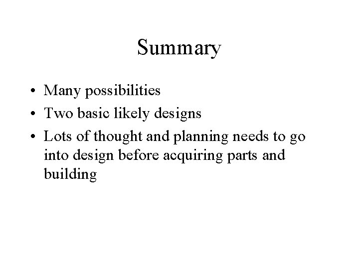 Summary • Many possibilities • Two basic likely designs • Lots of thought and