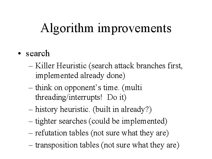 Algorithm improvements • search – Killer Heuristic (search attack branches first, implemented already done)