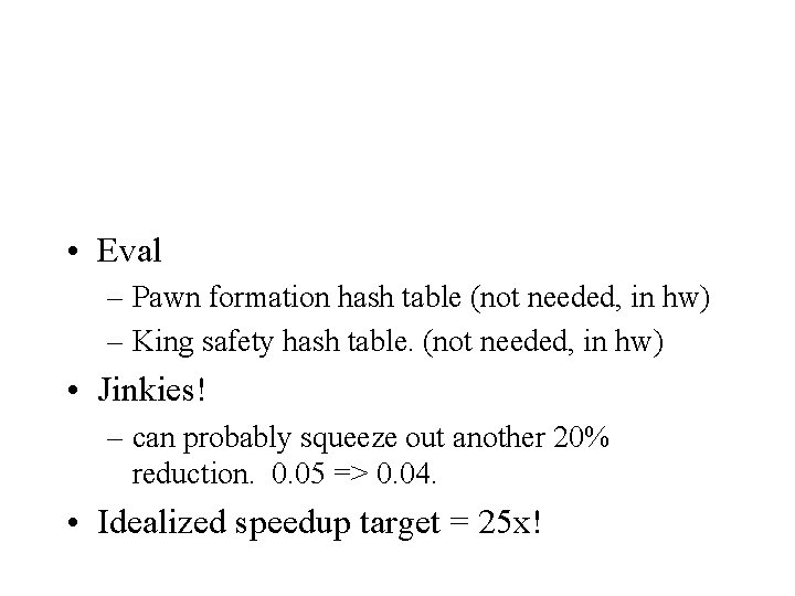  • Eval – Pawn formation hash table (not needed, in hw) – King