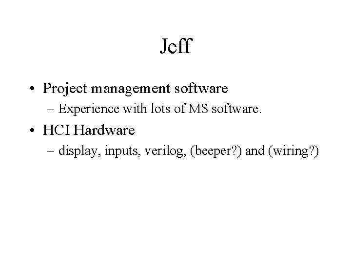 Jeff • Project management software – Experience with lots of MS software. • HCI