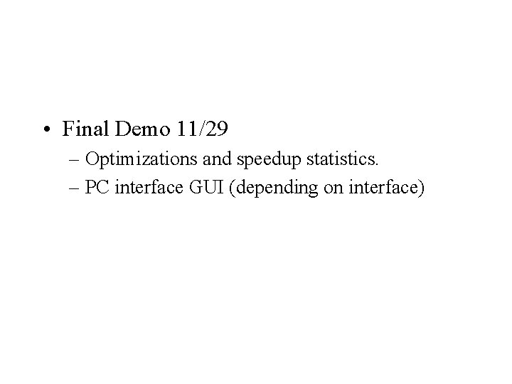  • Final Demo 11/29 – Optimizations and speedup statistics. – PC interface GUI