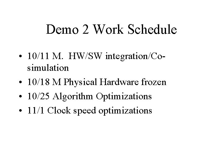 Demo 2 Work Schedule • 10/11 M. HW/SW integration/Cosimulation • 10/18 M Physical Hardware