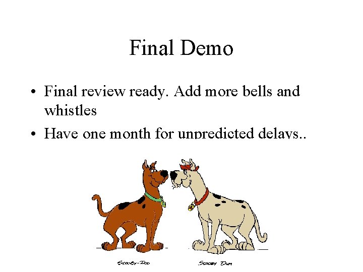 Final Demo • Final review ready. Add more bells and whistles • Have one