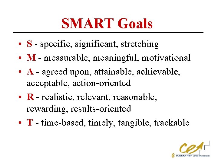 SMART Goals • S - specific, significant, stretching • M - measurable, meaningful, motivational