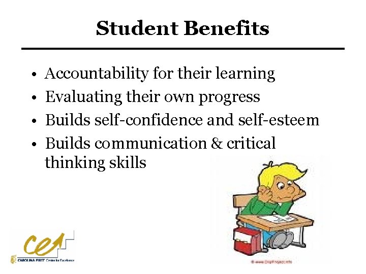 Student Benefits • • Accountability for their learning Evaluating their own progress Builds self-confidence