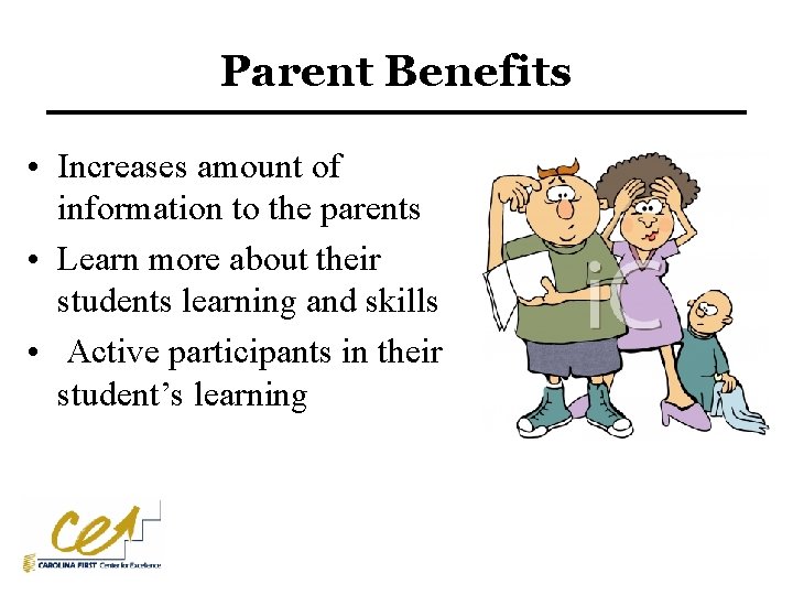 Parent Benefits • Increases amount of information to the parents • Learn more about