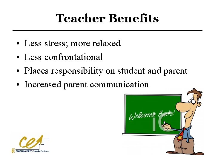 Teacher Benefits • • Less stress; more relaxed Less confrontational Places responsibility on student