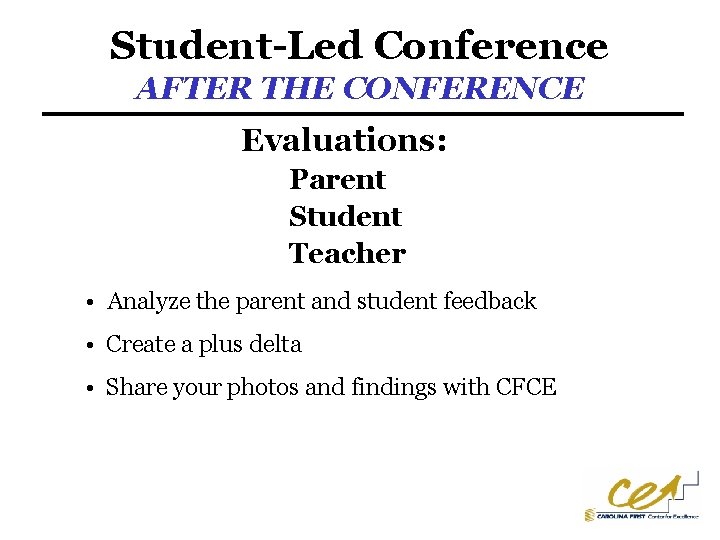 Student-Led Conference AFTER THE CONFERENCE Evaluations: Parent Student Teacher • Analyze the parent and