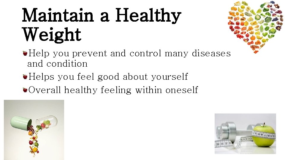 Maintain a Healthy Weight Help you prevent and control many diseases and condition Helps