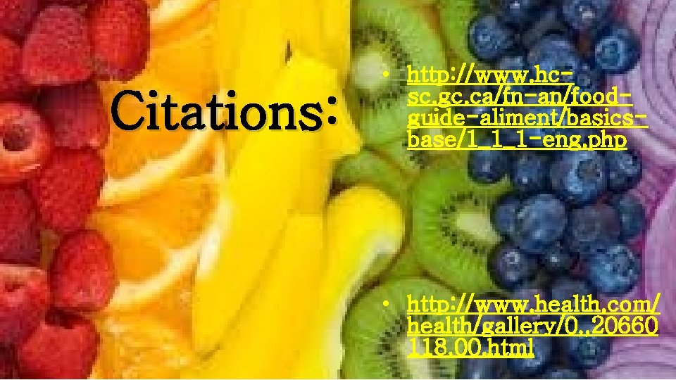 Citations: • http: //www. hcsc. gc. ca/fn-an/foodguide-aliment/basicsbase/1_1_1 -eng. php • http: //www. health. com/