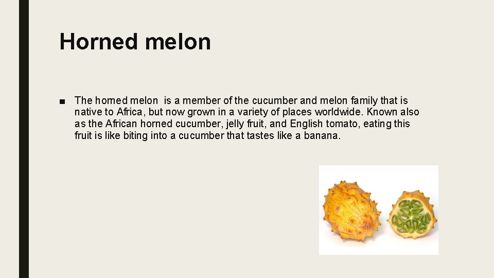 Horned melon ■ The horned melon is a member of the cucumber and melon