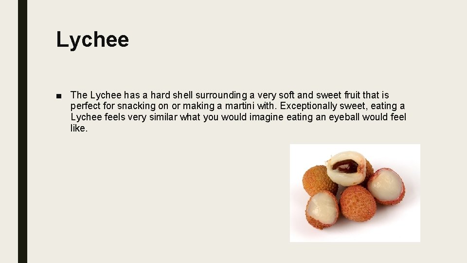 Lychee ■ The Lychee has a hard shell surrounding a very soft and sweet