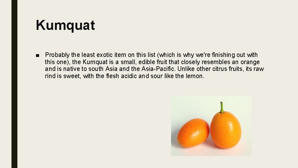 Kumquat ■ Probably the least exotic item on this list (which is why we're