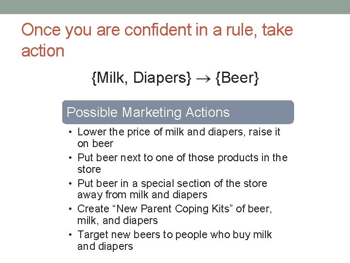 Once you are confident in a rule, take action {Milk, Diapers} {Beer} Possible Marketing