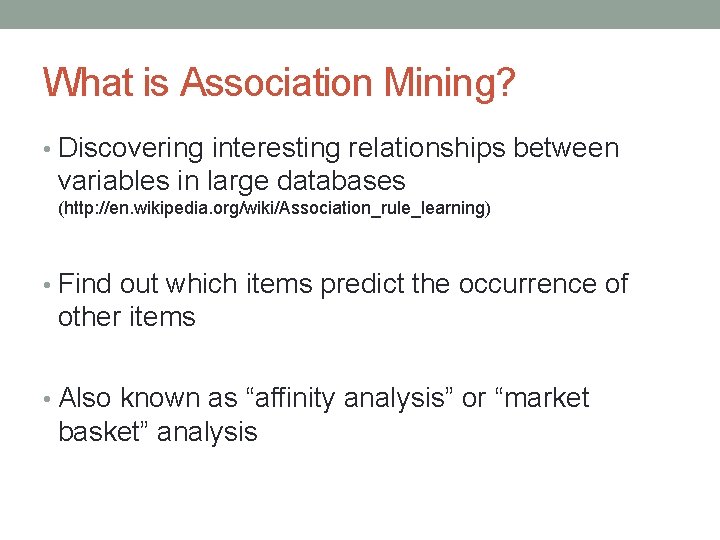What is Association Mining? • Discovering interesting relationships between variables in large databases (http: