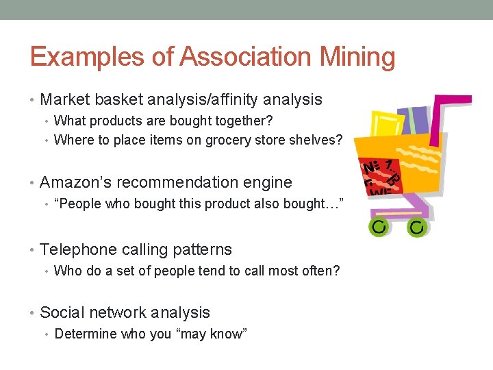Examples of Association Mining • Market basket analysis/affinity analysis • What products are bought