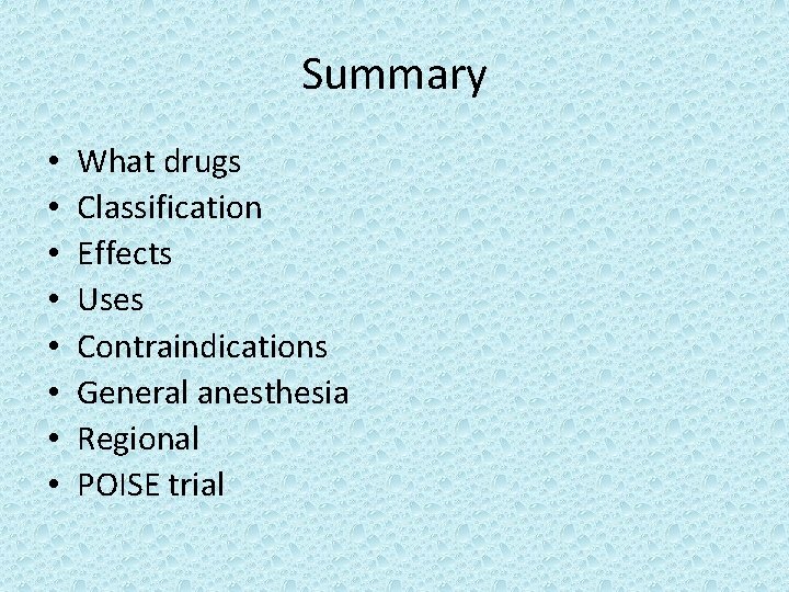 Summary • • What drugs Classification Effects Uses Contraindications General anesthesia Regional POISE trial