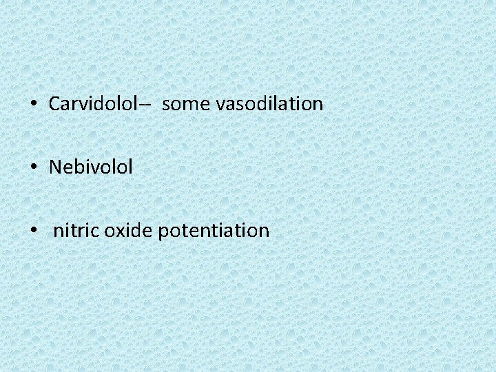  • Carvidolol-- some vasodilation • Nebivolol • nitric oxide potentiation 