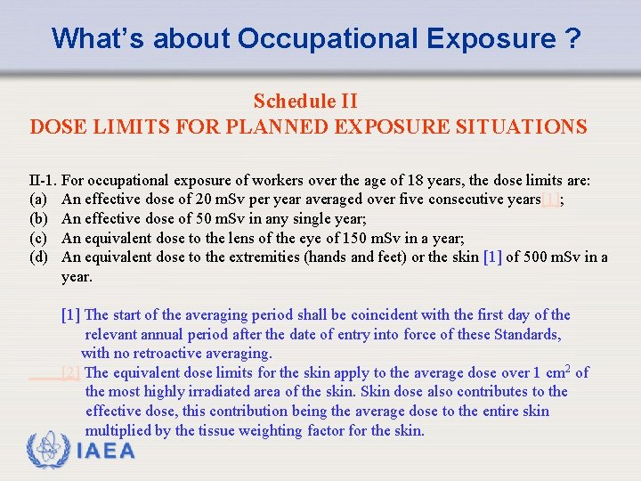 What’s about Occupational Exposure ? Schedule II DOSE LIMITS FOR PLANNED EXPOSURE SITUATIONS II-1.
