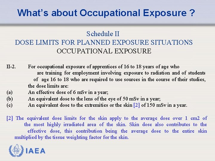 What’s about Occupational Exposure ? Schedule II DOSE LIMITS FOR PLANNED EXPOSURE SITUATIONS OCCUPATIONAL