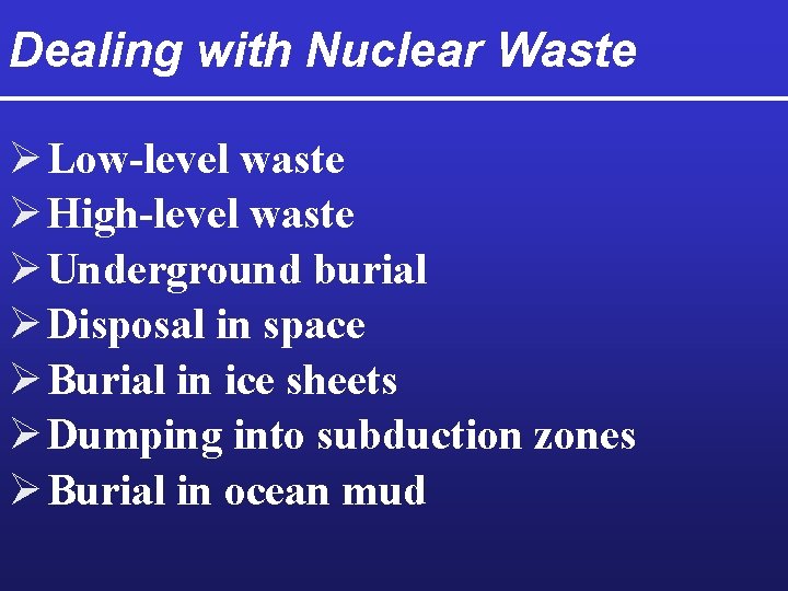 Dealing with Nuclear Waste Ø Low-level waste Ø High-level waste Ø Underground burial Ø