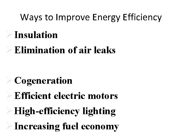 Ways to Improve Energy Efficiency Ø Insulation Ø Elimination of air leaks Ø Cogeneration