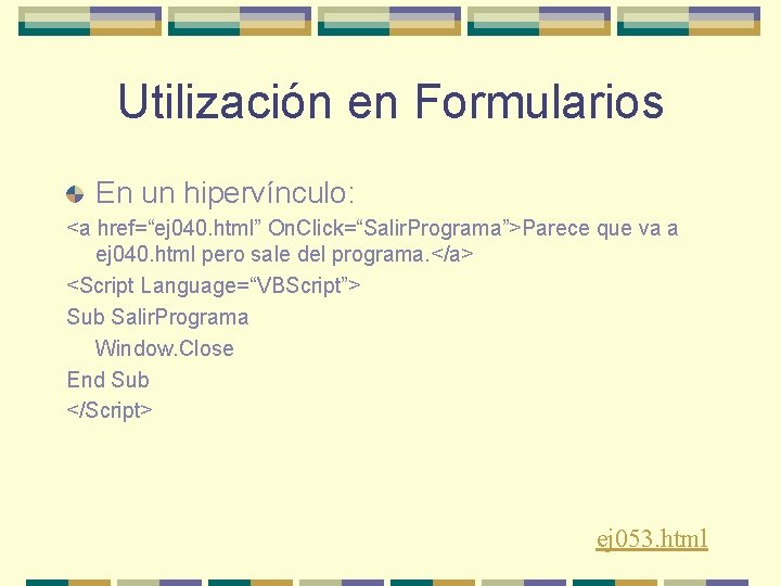 Utilización en Formularios En un hipervínculo: <a href=“ej 040. html” On. Click=“Salir. Programa”>Parece que