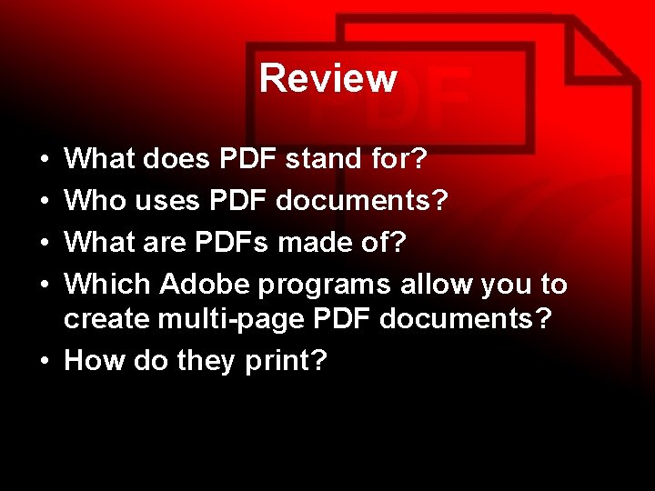 Review • • What does PDF stand for? Who uses PDF documents? What are