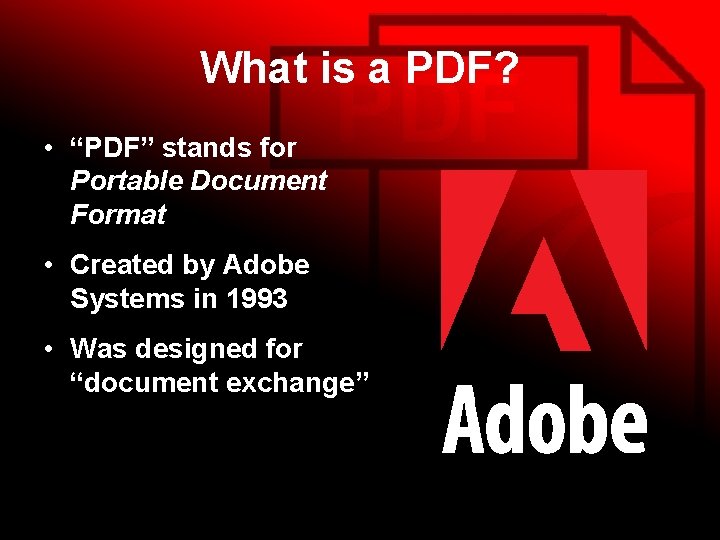 What is a PDF? • “PDF” stands for Portable Document Format • Created by