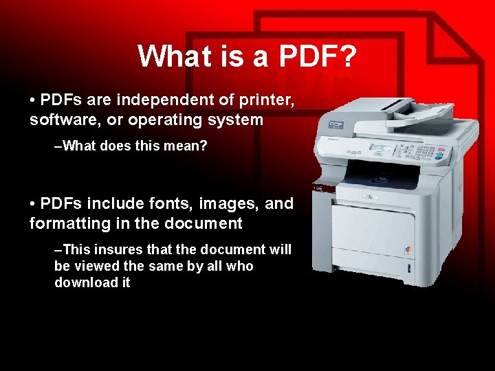 What is a PDF? • PDFs are independent of printer, software, or operating system