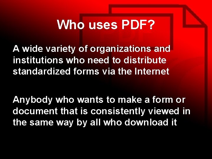 Who uses PDF? A wide variety of organizations and institutions who need to distribute