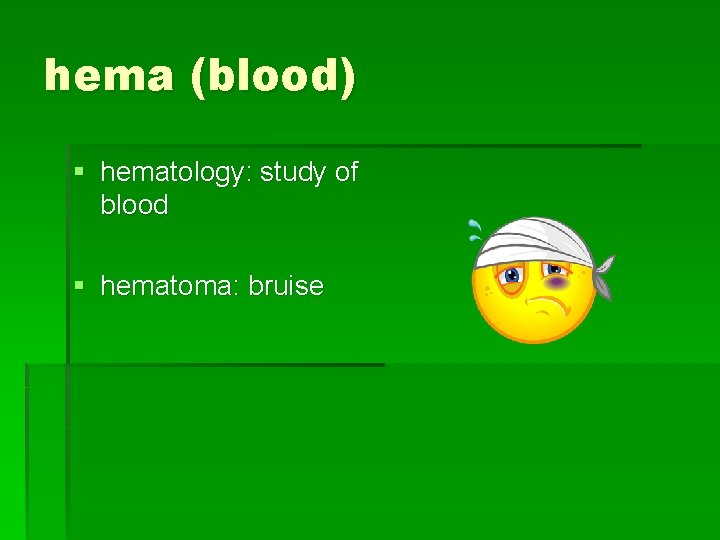 hema (blood) § hematology: study of blood § hematoma: bruise 