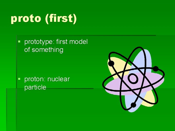 proto (first) § prototype: first model of something § proton: nuclear particle 