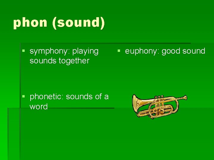 phon (sound) § symphony: playing sounds together § phonetic: sounds of a word §